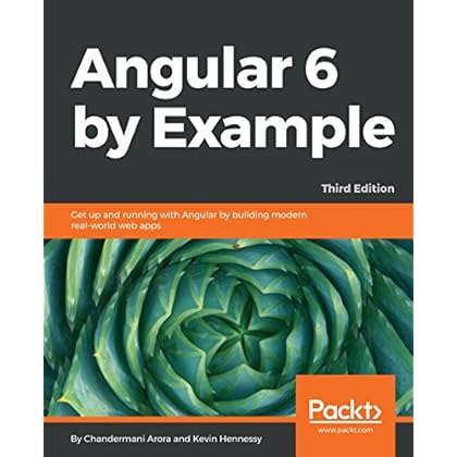 Angular 6 by Example: Get up and running with Angular by building modern real-world web apps, 3rd Edition