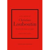 Little Book of Christian Louboutin: The Story of the Iconic Shoe Designer (Little Books of Fashion)