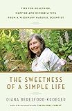The Sweetness of a Simple Life: Tips for Healthier, Happier and Kinder Living from a Visionary Natur by 
