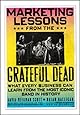 Marketing Lessons from the Grateful Dead: What Every Business Can Learn from the Most Iconic Band in History