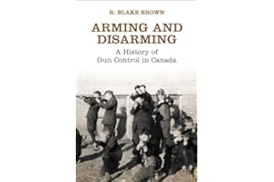 Arming and Disarming: A History of Gun Control in Canada (Osgoode Society for Canadian Legal History)