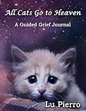 All Cats Go To Heaven: A Guided Grief Journal by Lu Pierro