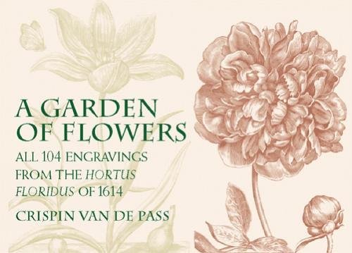 A Garden of Flowers: All 104 Engravings from the Hortus Floridus of 1614 (Dover Pictorial Archives) by Crispin van de Pass