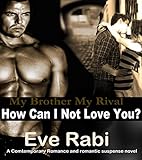 My Brother, My Rival: How Can I Not Love You?: A contemporary romantic and romantic suspense novel