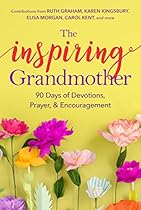 The Inspiring Grandmother: 90 Days of Devotions, Prayer and Encouragement The Inspiring Grandmother: 90 Days of Devotions, Prayer and Encouragement