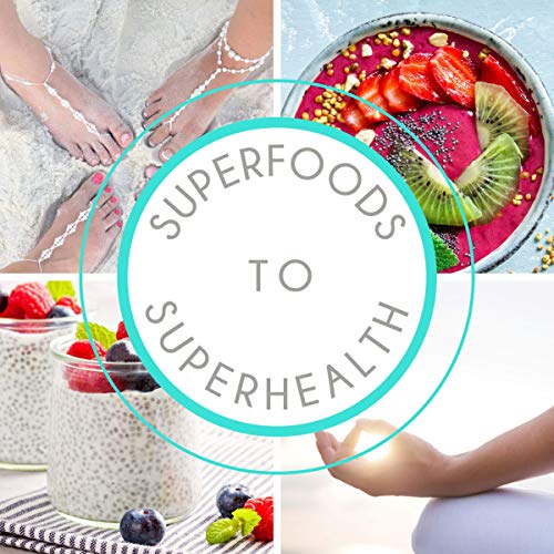 Superfoods to Superhealth: Intelligent and Sustainable Food Choices for the Next Generation by Dr Johanna Ward