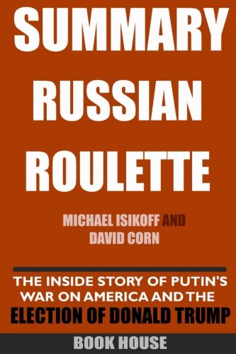 [Book] SUMMARY Russian Roulette: The Inside Story Of Putin's War On America And The Election Of Donald Trum<br />E.P.U.B