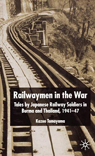 Railwaymen in the War: Tales by Japanese Railway Soldiers in Burma and Thailand 1941-47 by K. Tamayama