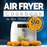 AIR FRYER COOKBOOK: Tasty 550 Quick & Easy Days of Air Fryer Cooking: Air Fryer Cookbook for Beginne by Lina Davis