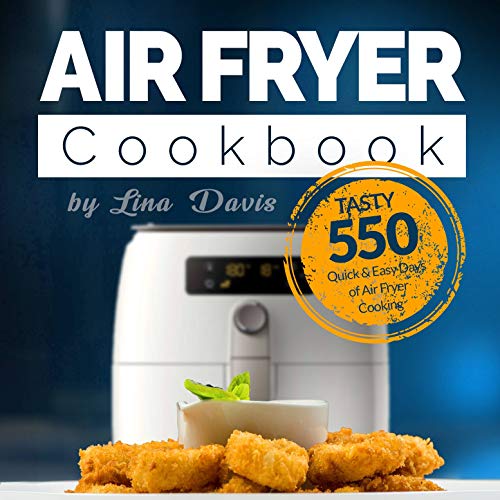 AIR FRYER COOKBOOK: Tasty 550 Quick & Easy Days of Air Fryer Cooking: Air Fryer Cookbook for Beginne by Lina Davis