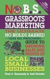 Grassroots Marketing : Ultimate No Holds Barred Take No Prisoners Guide to Growing Sales and Profits of Local Small Businesses, Kennedy, Dan S. and Slutsky, Jeff, 1599184397