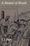 Front cover for the book Rumor of Revolt: The "Great Negro Plot" in Colonial New York by Thomas J. Davis