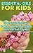 Essential Oils For Kids: 30 Essential Oils Recipes To Make Your Kids Sleep Well, Work Well And Play Well