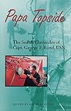 Papa Topside: The Sealab Chronicles of Capt. George F. Bond, USN