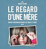 Le regard d'une mère : Guide photographique au jour le jour by 