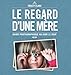Le regard d'une mère : Guide photographique au jour le jour by 