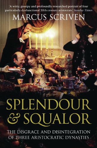 Splendour & Squalor: The Disgrace and Disintegration of Three Aristocratic Dynasties