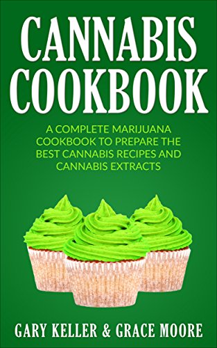 Cannabis: Cannabis Cookbook,A Complete Marijuana Cookbook To Prepare The Best Cannabis Recipes and Cannabis Extracts. Cannabis: Cannabis Cookbook,A Complete Marijuana Cookbook To Prepare The Best Cannabis Recipes and Cannabis Extracts.