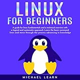 Linux for Beginners: A Guide for Linux Fundamentals and Technical Overview with a Logical and System by 
