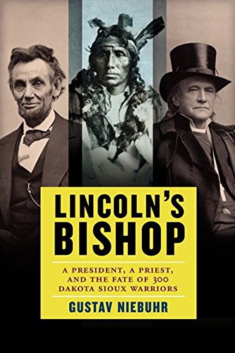 Lincoln's Bishop: A President, A Priest, and the Fate of 300 Dakota Sioux Warriors by Gustav Niebuhr
