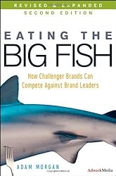 Eating the Big Fish: How Challenger Brands Can Compete Against Brand Leaders (Second Edition) by Adam Morgan (2009-03-03)