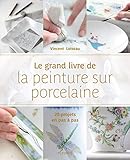 Le grand livre de la peinture sur porcelaine : 20 projets en pas à pas by