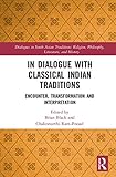 Chakravarthi Ram-Prasad, "In Dialogue with Classical Indian Traditions: Encounter, Transformation and Interpretation" (Routledge, 2019)