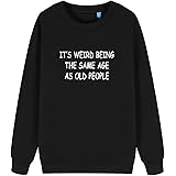 Men's It's Weird Being The Same Age As Old People Sweatshirts