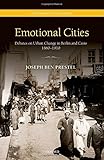 Joseph Ben Prestel, "Emotional Cities: Debates on Urban Change in Berlin and Cairo, 1860-1910" (Oxford UP, 2017)