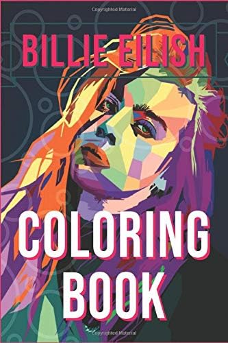 Billie Eilish Coloring Book: bad guy, ocean eyes, lovely,  bury a friend, smiling, when the partys over, bellyache, lyrics, tour, merch, hoodie, shirt, hat, phone case. Size 6x9, 87 Pages