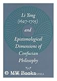 Li Yong (1627-1705) and Epistemological Dimensions of Confucian Philosophy, Birdwhistell, Anne D., 0804726051