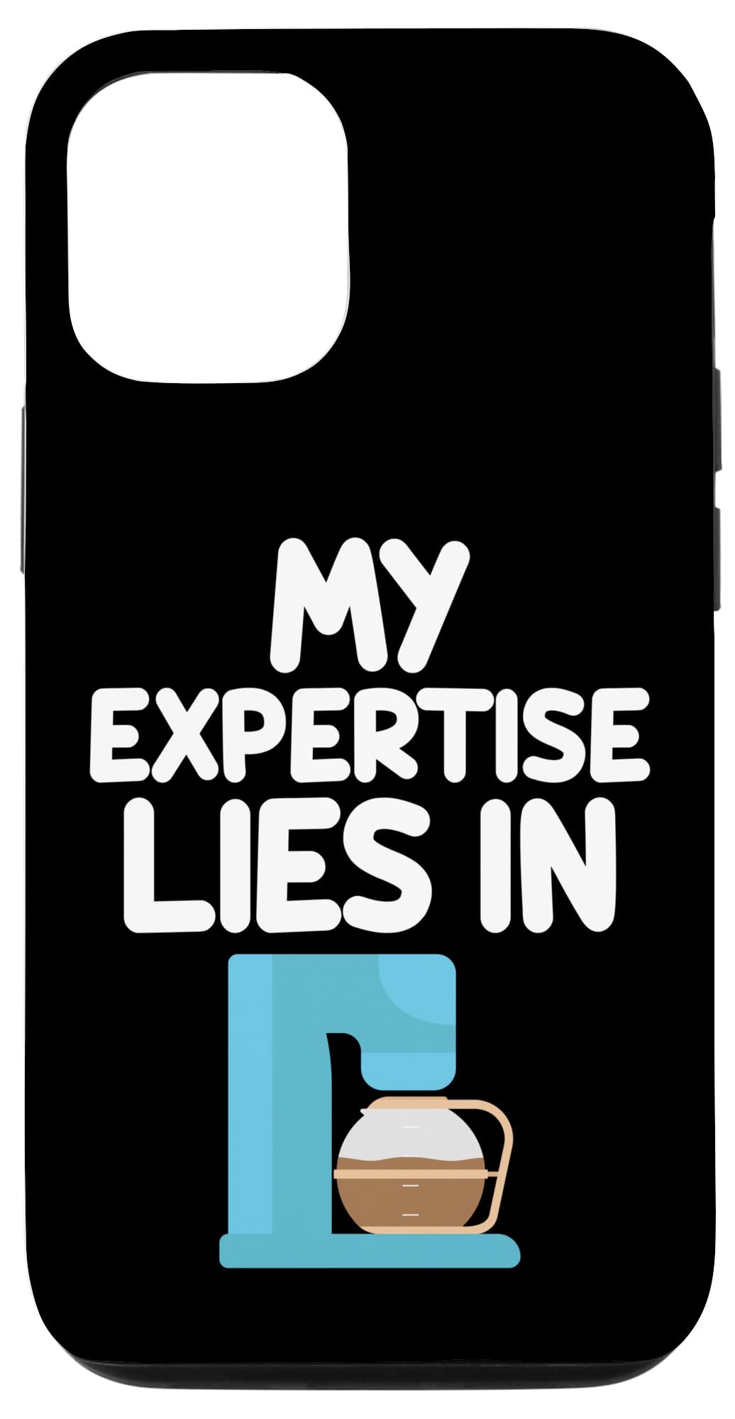 iPhone 14 My Expertise Lies In Coffee Makers Drip Espresso French Brew Case