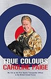 True Colours: My Life as the First Openly Transgender Officer in the British Armed Forces by Caroline Paige
