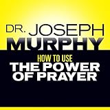 How to Use the Power of Prayer by 
