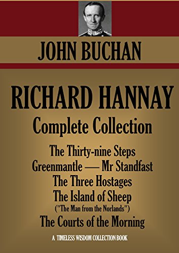 Richard Hannay Complete Collection (6 Novels). The Thirty-nine Steps, Greenmantle, Mr Standfast, The Three Hostages, The Island of Sheep ("The Man from ... (Timeless Wisdom Collection Book 1235)