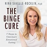 The Binge Cure: 7 Steps to Outsmart Emotional Eating