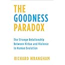 The Goodness Paradox: The Strange Relationship Between Virtue and Violence in Human Evolution