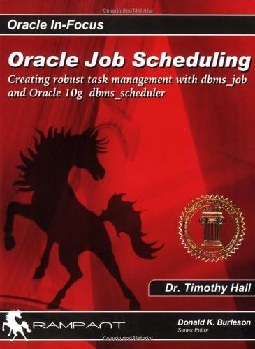 Oracle Job Scheduling: Creating Robust Task Management with dbms_job and Oracle 10g dbms_scheduler (Oracle In-Focus series)