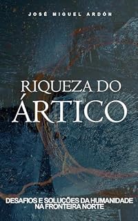 Livro Riqueza do Ártico: Desafios e Soluções da Humanidade na fronteira norte