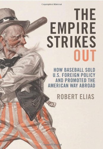 Download The Empire Strikes Out: How Baseball Sold U.S. Foreign Policy and Promoted the American Way Abroad