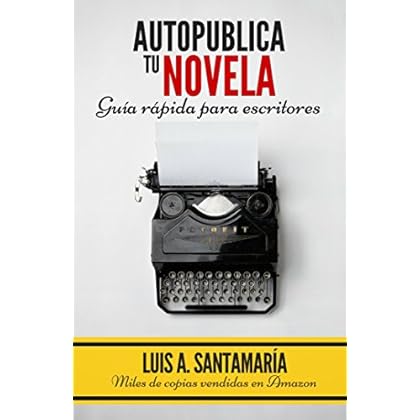 AUTOPUBLICA TU NOVELA: GUÍA RÁPIDA PARA ESCRITORES AUTOPUBLICA TU NOVELA: GUÍA RÁPIDA PARA ESCRITORES