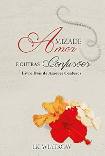 Livro Amizade, Amor e Outras Confusões (Amores Confusos Livro 2)