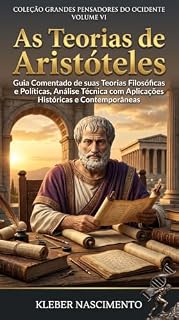 Livro COLEÇÃO GRANDES PENSADORES DO OCIDENTE — VOLUME VI AS TEORIAS DE ARISTÓTELES: Guia Comentado de suas Teorias Filosóficas e Políticas, Análise Técnica com Aplicações Históricas e Contemporâneas.