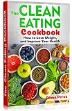 The CLEAN EATING COOKBOOK: How to Lose Weight, and Improve your Health (avocado recipes, bright smoo by Diana Perez