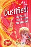 Dustified: Tall Tales From A Tired Old Trollop by Dusty White