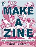 Make a Zine: Start Your Own Underground Publishing Revolution by