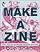 Make a Zine: Start Your Own Underground Publishing Revolution by