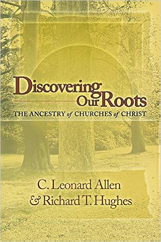 Discovering Our Roots: The Ancestry of Churches of Christ Discovering Our Roots: The Ancestry of Churches of Christ