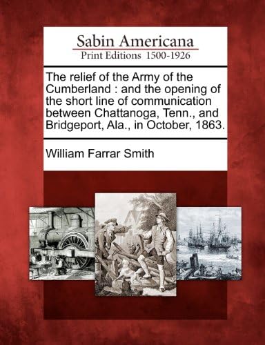 The relief of the Army of the Cumberland: and the opening of the short line of communication between Chattanoga, Tenn., and Bridgeport, Ala., in October, 1863.