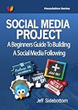 Social Media Project: A Beginners Guide To Building A Social Media Following (Social Media Project F by Jeff Sidebottom